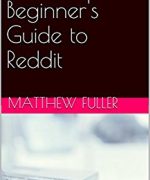The Complete Beginner’s Guide to Reddit By: Matthew Fuller